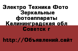 Электро-Техника Фото - Зеркальные фотоаппараты. Калининградская обл.,Советск г.